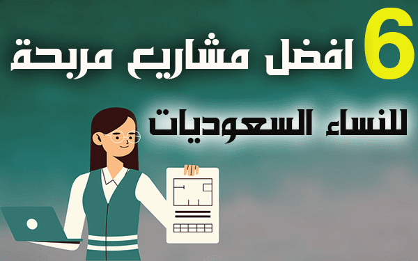 6 افكار مشاريع صغيرة مربحة جدا وغير مكلفة للنساء في السعودية