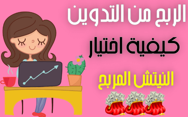 الربح من التدوين: 4 نصائح لختيار افضل نيتش لربح ما لا يقل عن 500$ شهرياً